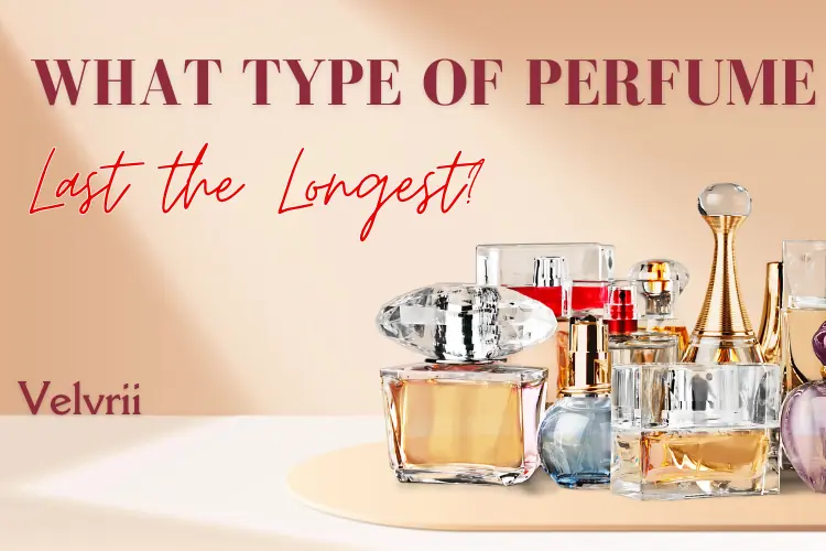 WHAT TYPE OF PERFUME Last the Longest